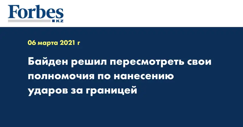 Байден решил пересмотреть свои полномочия по нанесению ударов за границей