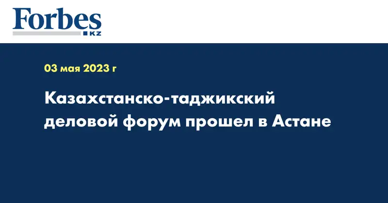 Казахстанско-таджикский деловой форум прошел в Астане