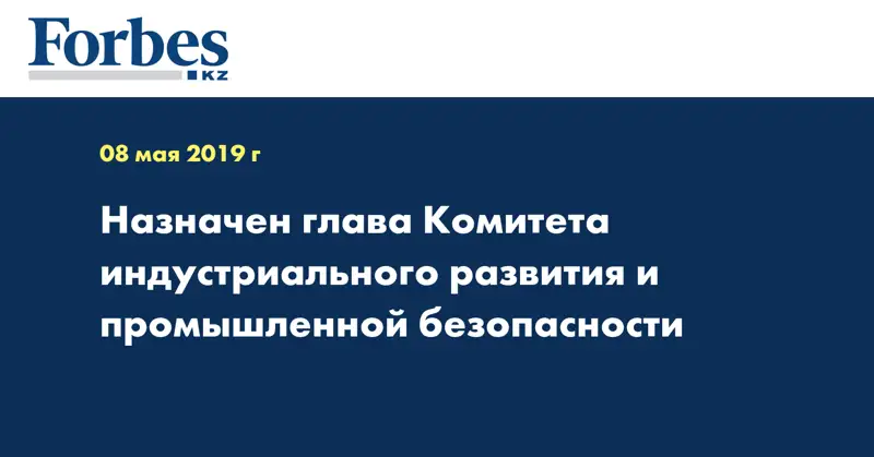 Назначен глава Комитета индустриального развития и промышленной безопасности