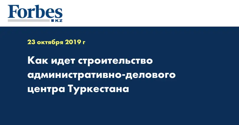 Как идет строительство административно-делового центра Туркестана