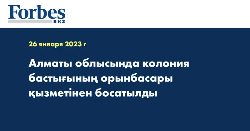 Алматы облысында колония бастығының орынбасары қызметінен босатылды