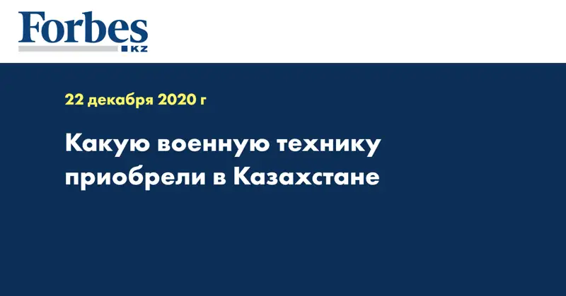  Какую военную технику приобрели в Казахстане