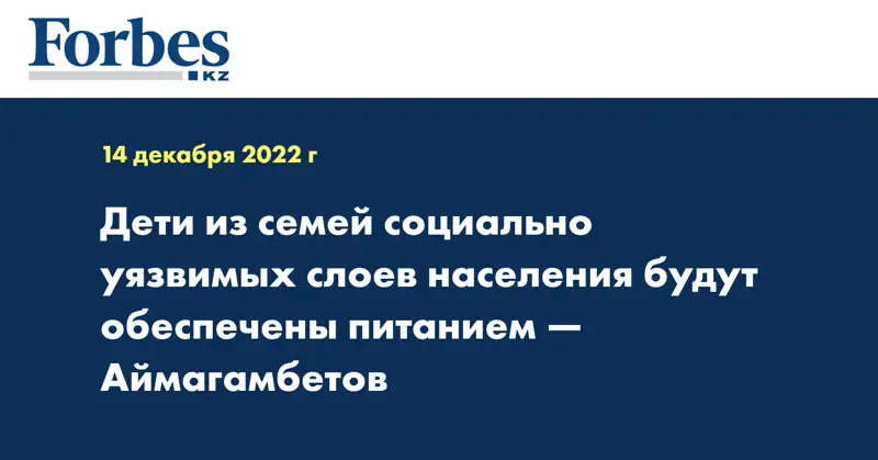 Дети из семей социально уязвимых слоев населения будут обеспечены питанием —  Аймагамбетов