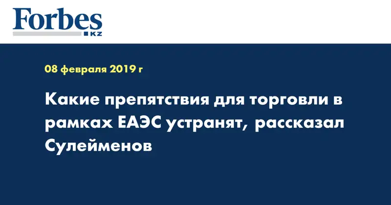 Какие препятствия для торговли в рамках ЕАЭС устранят, рассказал Сулейменов