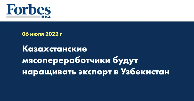 Казахстанские мясопереработчики будут наращивать экспорт в Узбекистан