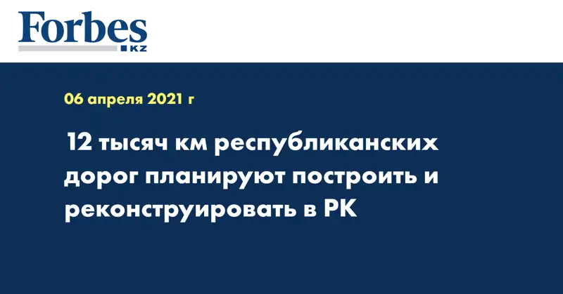 12 тысяч км республиканских дорог планируют построить и реконструировать в РК