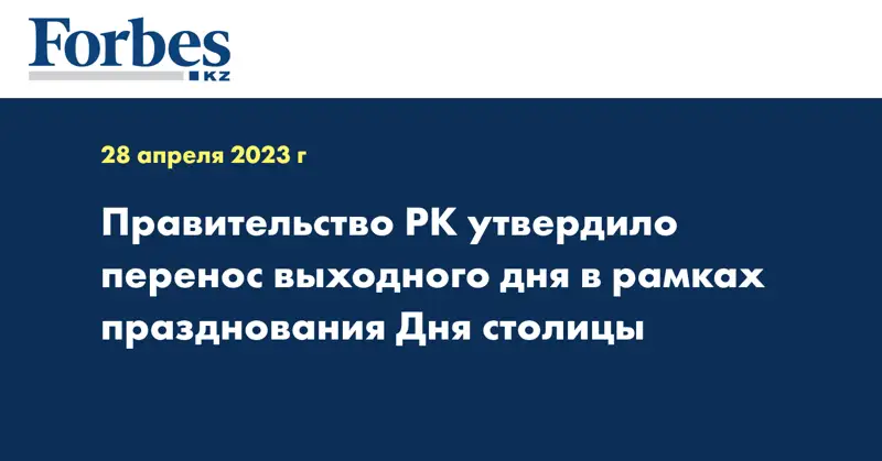 Правительство РК утвердило перенос выходного дня в рамках празднования Дня столицы