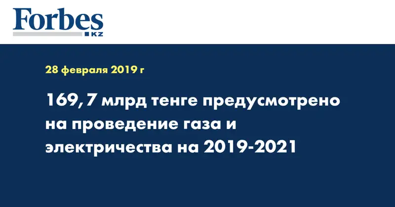 169,7 млрд тенге предусмотрено на проведение газа и электричества на 2019-2021