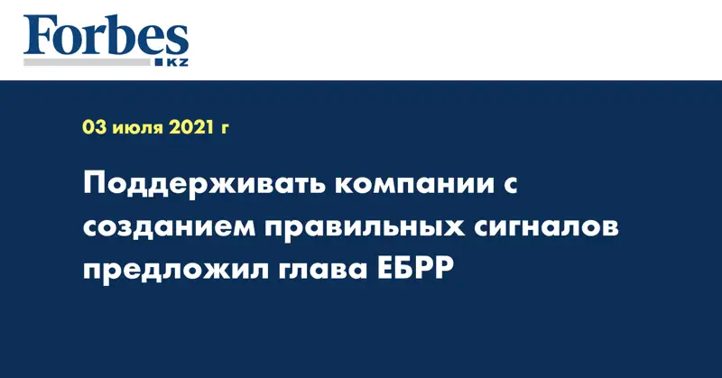Поддерживать компании с созданием правильных сигналов предложил глава ЕБРР