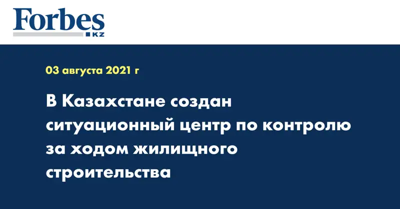  В Казахстане создан ситуационный центр по контролю за ходом жилищного строительства