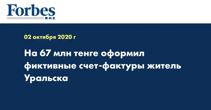 На 67 млн тенге оформил фиктивные счет-фактуры житель Уральска