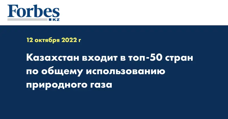 Казахстан входит в топ-50 стран по общему использованию природного газа