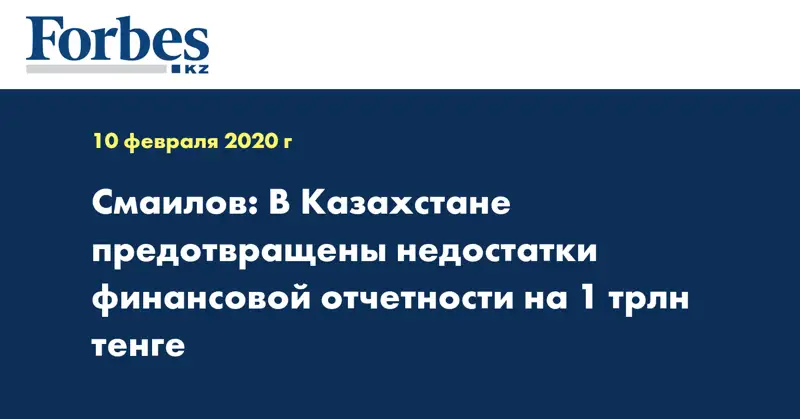 Смаилов: В Казахстане предотвращены недостатки финансовой отчетности на 1 трлн тенге