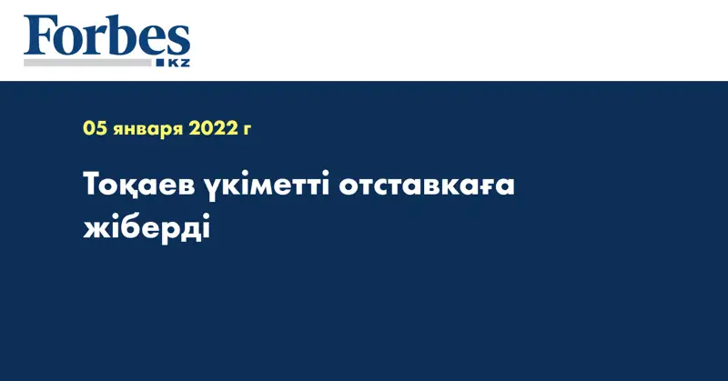 Тоқаев үкіметті отставкаға жіберді 