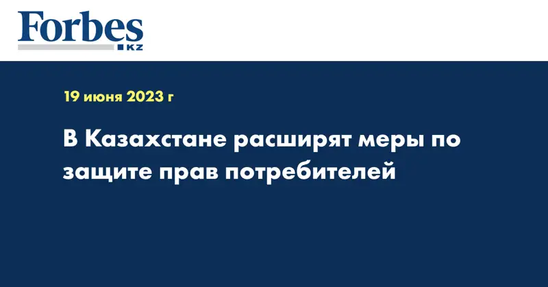 В Казахстане расширят меры по защите прав потребителей