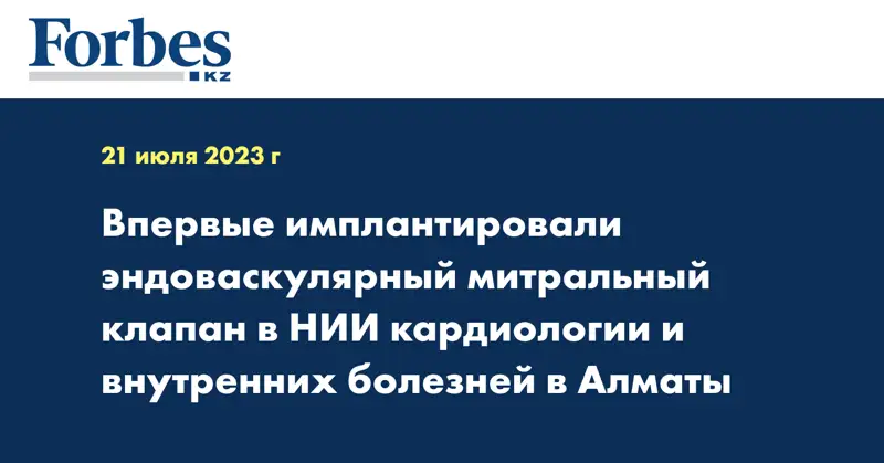 Впервые имплантировали эндоваскулярный митральный клапан в НИИ кардиологии и внутренних болезней в Алматы