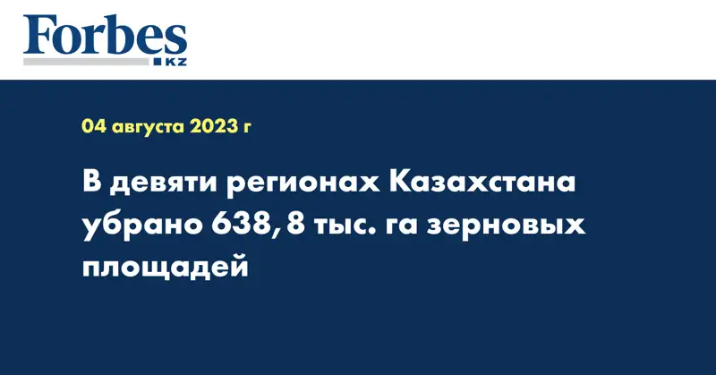 В девяти регионах Казахстана убрано 638,8 тыс. га зерновых площадей