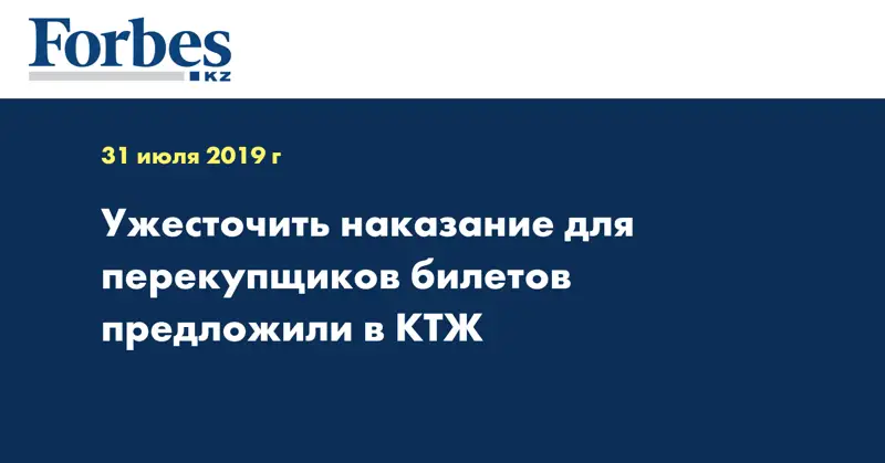 Ужесточить наказание для перекупщиков билетов предложили в КТЖ