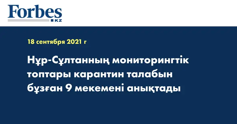 Нұр-Сұлтанның мониторингтік топтары карантин талабын бұзған 9 мекемені анықтады