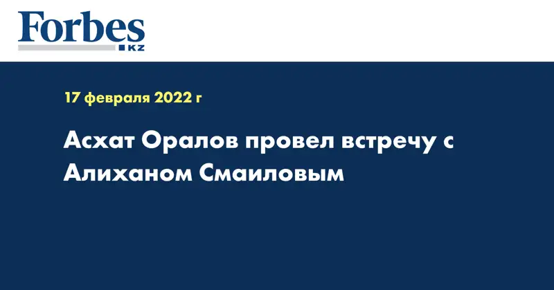Асхат Оралов провел встречу с Алиханом Смаиловым
