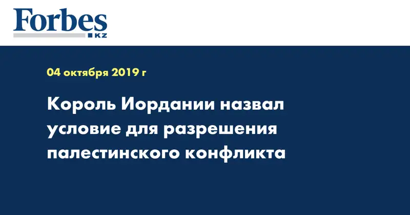 Король Иордании назвал условие для разрешения палестинского конфликта
