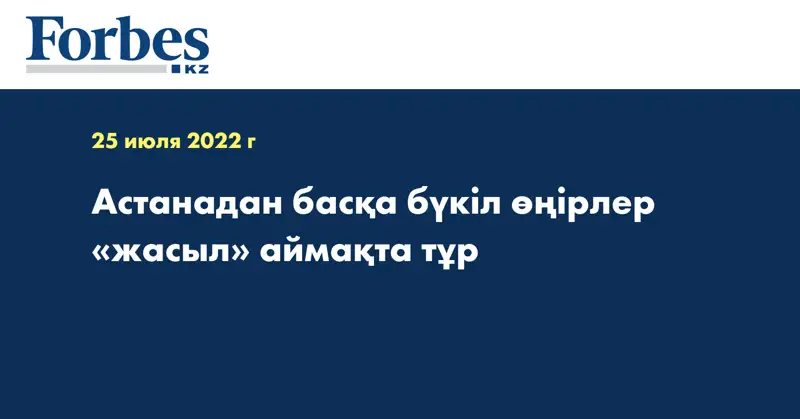 Астанадан басқа бүкіл өңірлер «жасыл» аймақта тұр