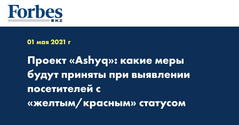 Проект «Ashyq»: какие меры будут приняты при выявлении посетителей с «желтым/красным» статусом