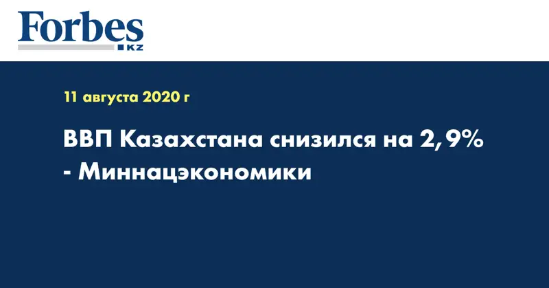 ВВП Казахстана снизился на 2,9% - Миннацэкономики