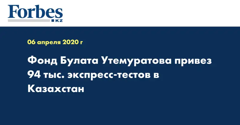 Фонд Булата Утемуратова привез 94 тыс. экспресс-тестов в Казахстан