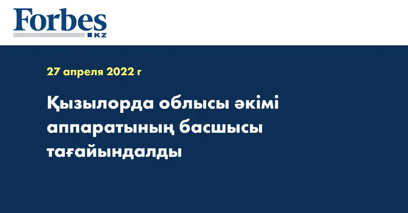 Қызылорда облысы әкімі аппаратының басшысы тағайындалды