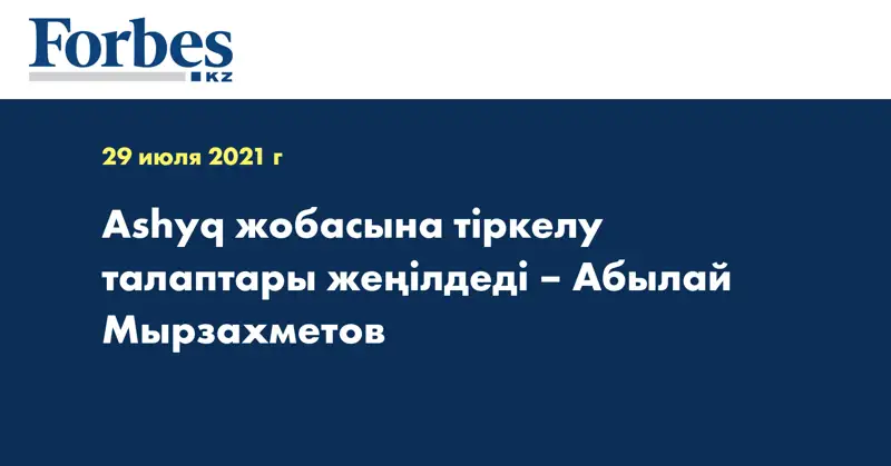 Ashyq жобасына тіркелу талаптары жеңілдеді – Абылай Мырзахметов