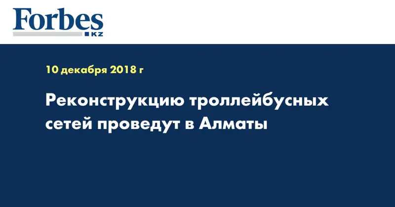 Реконструкцию троллейбусных сетей проведут в Алматы  