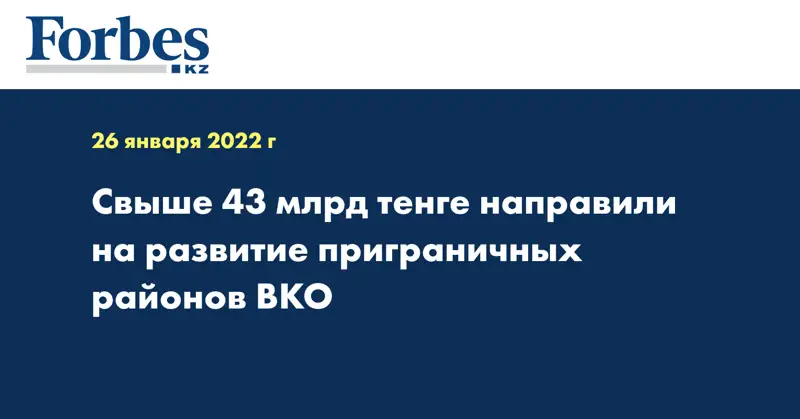 Свыше 43 млрд тенге направили на развитие приграничных районов ВКО