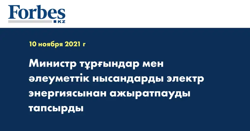 Министр тұрғындар мен әлеуметтік нысандарды электр энергиясынан ажыратпауды тапсырды