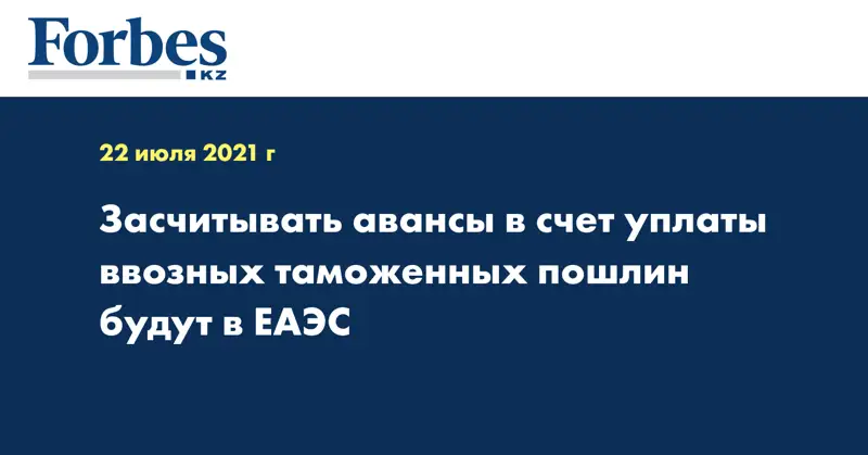 Засчитывать авансы в счет уплаты ввозных таможенных пошлин будут в ЕАЭС