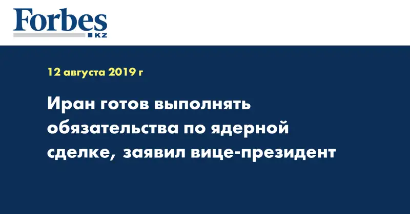 Иран готов выполнять обязательства по ядерной сделке, заявил вице-президент