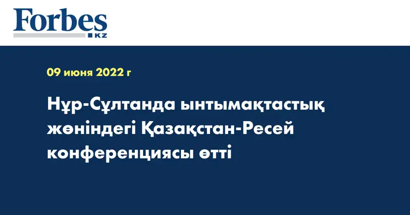 Нұр-Сұлтанда ынтымақтастық жөніндегі Қазақстан-Ресей конференциясы өтті