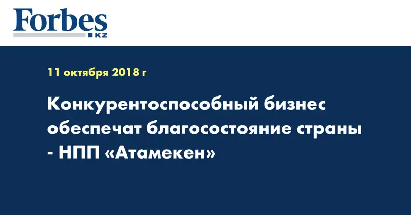 Конкурентоспособный бизнес обеспечат благосостояние страны - НПП «Атамекен»
