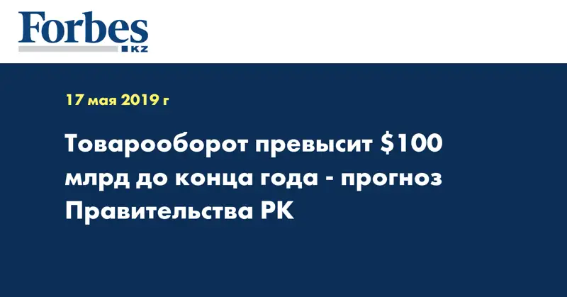 Товарооборот превысит $100 млрд до конца года - прогноз Правительства РК