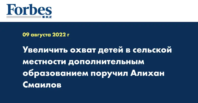 Увеличить охват детей в сельской местности дополнительным образованием поручил Алихан Смаилов