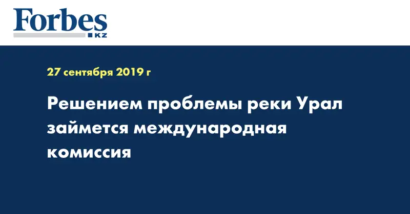 Решением проблемы реки Урал займется международная комиссия