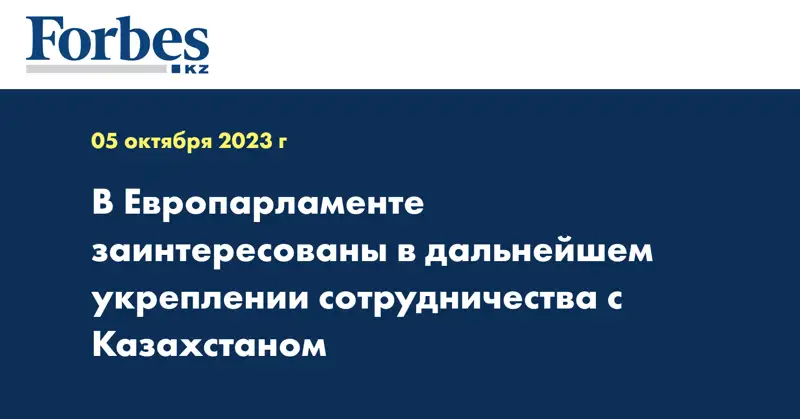 В Европарламенте заинтересованы в дальнейшем укреплении сотрудничества с Казахстаном