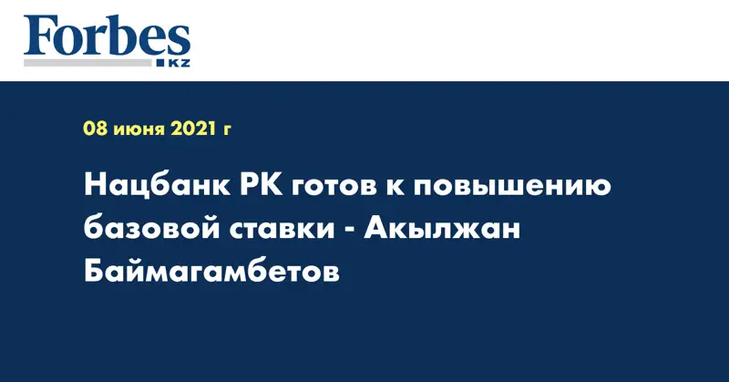 Нацбанк РК готов к повышению базовой ставки - Акылжан Баймагамбетов