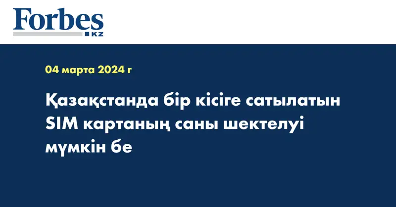 Қазақстанда бір кісіге сатылатын SIM картаның саны шектелуі мүмкін бе