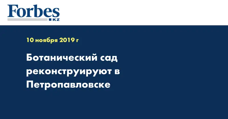 Ботанический сад реконструируют в Петропавловске  