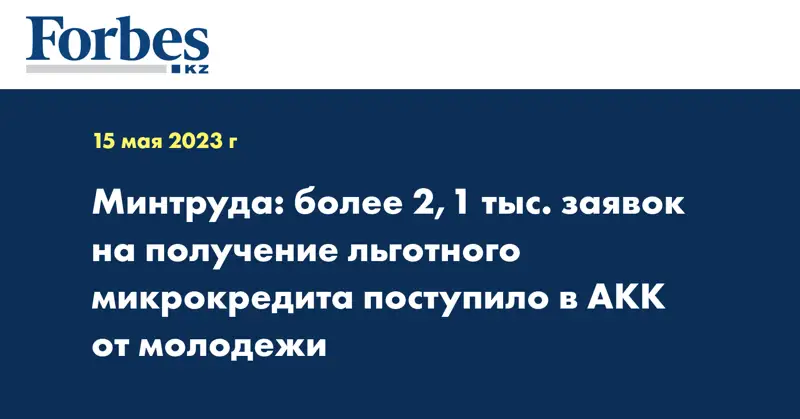 Минтруда: более 2,1 тыс. заявок на получение льготного микрокредита поступило в АКК от молодежи