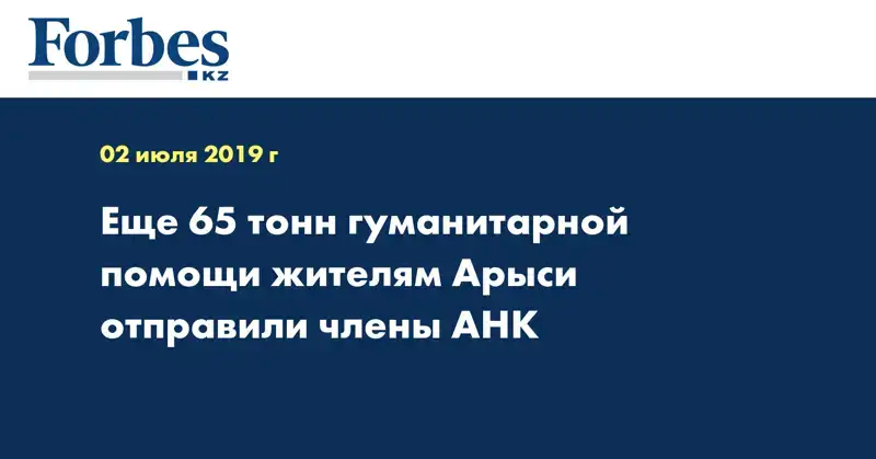 Еще 65 тонн гуманитарной помощи жителям Арыси отправили члены АНК