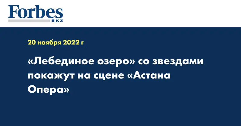 «Лебединое озеро» со звездами покажут на сцене «Астана Опера»