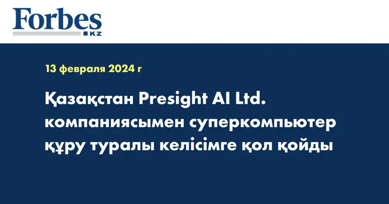 Қазақстан Presight AI Ltd. компаниясымен суперкомпьютер құру туралы келісімге қол қойды