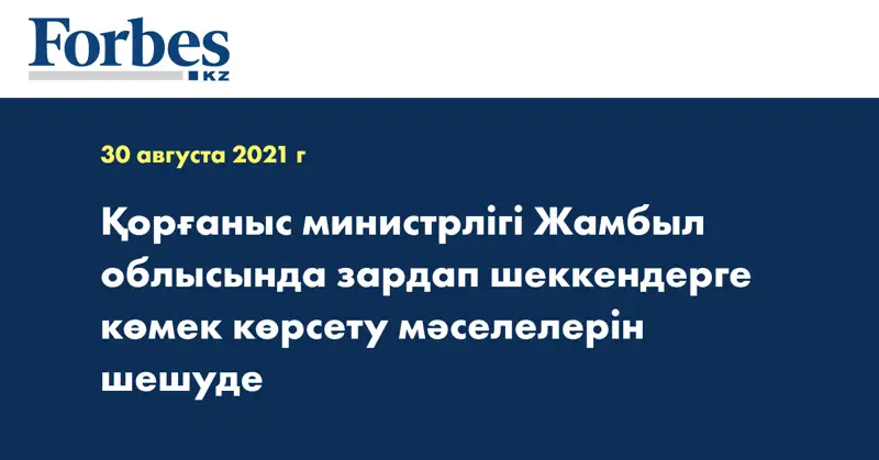 Қорғаныс министрлігі Жамбыл облысында зардап шеккендерге көмек көрсету мәселелерін шешуде